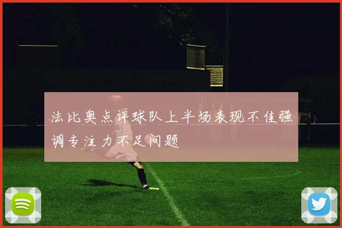 法比奥点评球队上半场表现不佳强调专注力不足问题