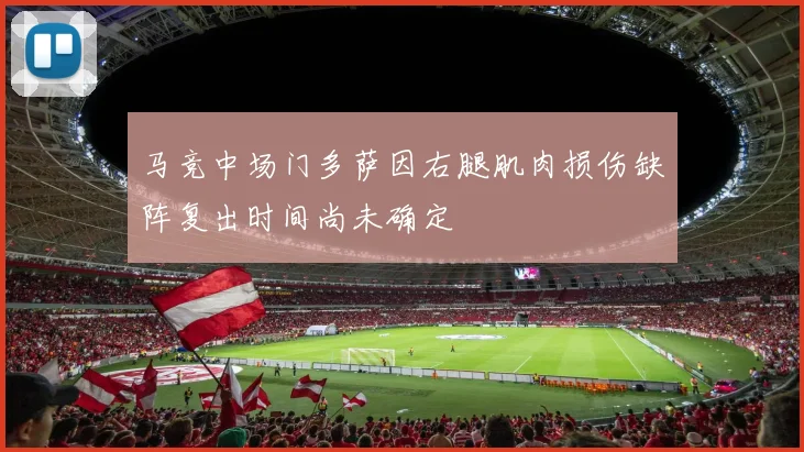 马竞中场门多萨因右腿肌肉损伤缺阵复出时间尚未确定